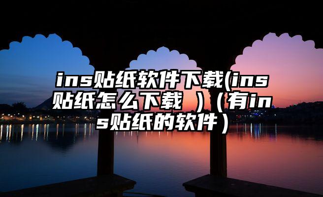 ins贴纸软件下载(ins贴纸怎么下载 )(有ins贴纸的软件)