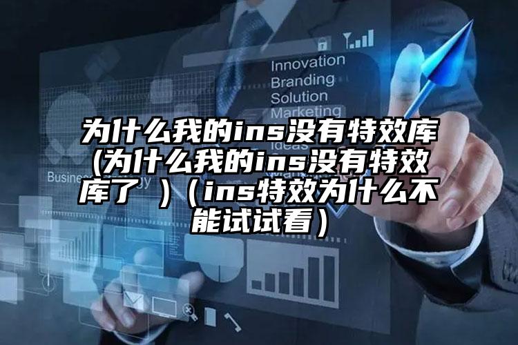 为什么我的ins没有特效库(为什么我的ins没有特效库了 )（ins特效为什么不能试试看）