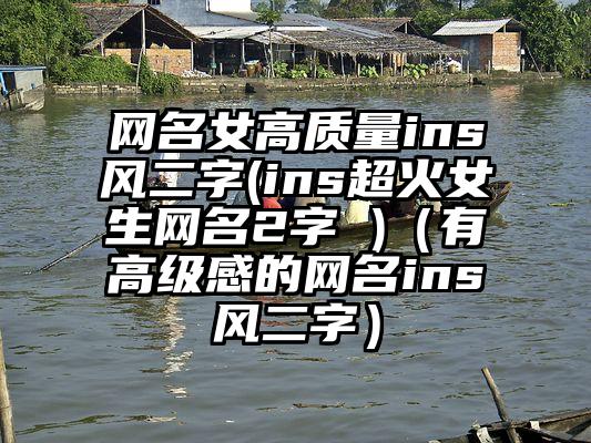 网名女高质量ins风二字(ins超火女生网名2字 )（有高级感的网名ins风二字）