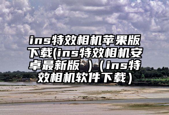 ins特效相机苹果版下载(ins特效相机安卓最新版 )(ins特效相机软件下载)