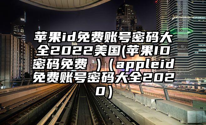 苹果id免费账号密码大全2022美国(苹果ID密码免费 )（appleid免费账号密码大全2020）