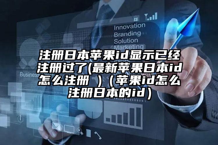 注册日本苹果id显示已经注册过了(最新苹果日本id怎么注册 )（苹果id怎么注册日本的id）