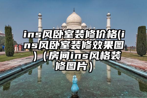 ins风卧室装修价格(ins风卧室装修效果图 )（房间ins风格装修图片）
