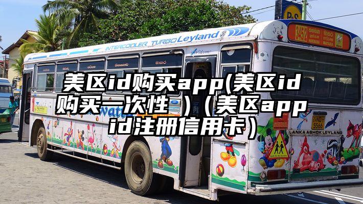 美区id购买app(美区id购买一次性 )（美区appid注册信用卡）