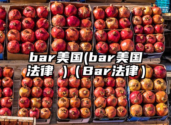 bar美国(bar美国法律 )（Bar法律）