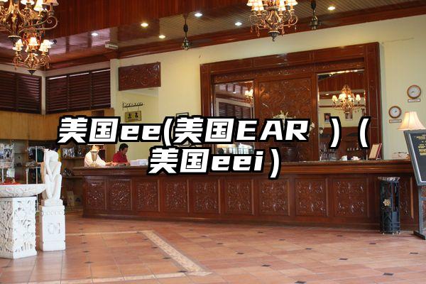 美国ee(美国EAR )（美国eei）