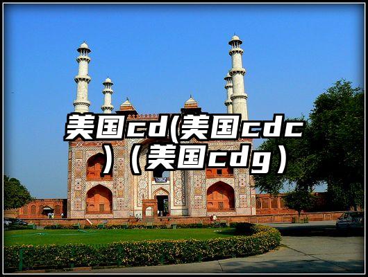 美国cd(美国cdc )（美国cdg）