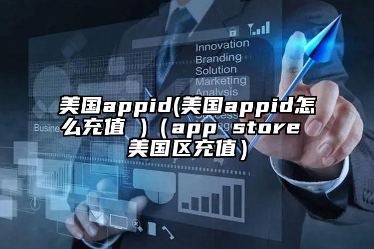 美国appid(美国appid怎么充值 )（app store 美国区充值）
