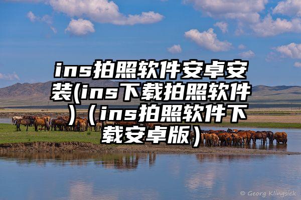 ins拍照软件安卓安装(ins下载拍照软件 )（ins拍照软件下载安卓版）