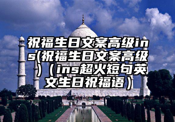 祝福生日文案高级ins(祝福生日文案高级 )（ins超火短句英文生日祝福语）