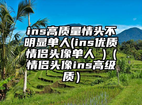 ins高质量情头不明显单人(ins优质情侣头像单人 )（情侣头像ins高级质）