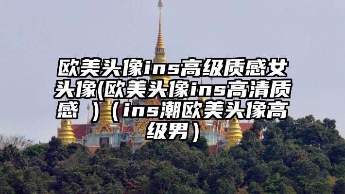 欧美头像ins高级质感女头像(欧美头像ins高清质感 )（ins潮欧美头像高级男）