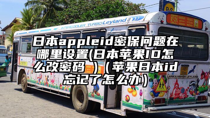 日本appleid密保问题在哪里设置(日本苹果ID怎么改密码 )（苹果日本id忘记了怎么办）