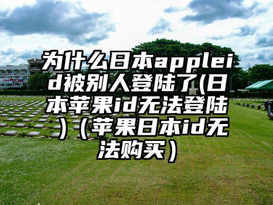 为什么日本appleid被别人登陆了(日本苹果id无法登陆 )（苹果日本id无法购买）