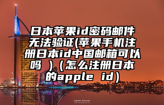日本苹果id密码邮件无法验证(苹果手机注册日本id中国邮箱可以吗 )（怎么注册日本的apple id）