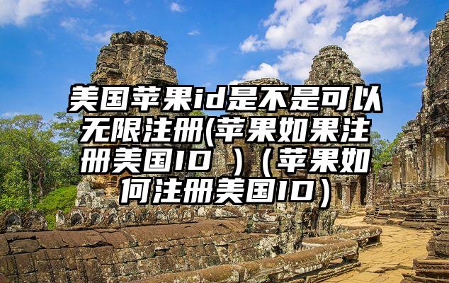 美国苹果id是不是可以无限注册(苹果如果注册美国ID )（苹果如何注册美国ID）