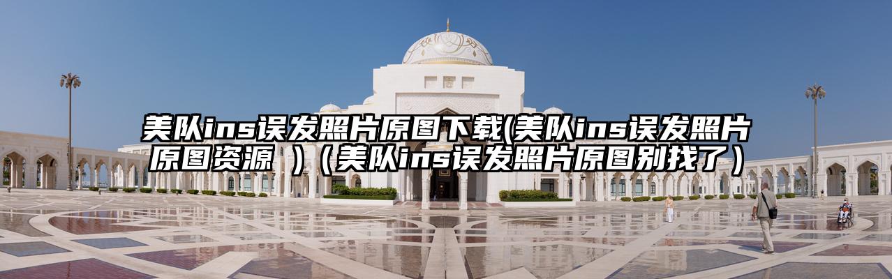 美队ins误发照片原图下载(美队ins误发照片原图资源 )（美队ins误发照片原图别找了）