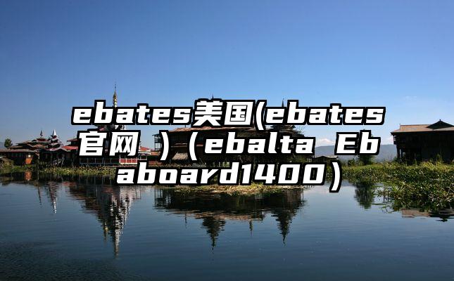 ebates美国(ebates官网 )（ebalta Ebaboard1400）