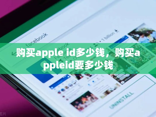 详细阅读:购买apple id多少钱,购买appleid要多少钱 购买apple id多少钱,购买appleid要多少钱