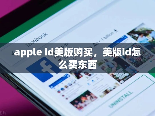 apple id美版购买，美版id怎么买东西