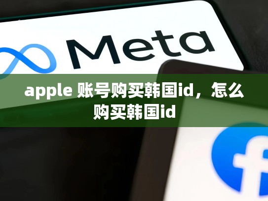 apple 账号购买韩国id，怎么购买韩国id