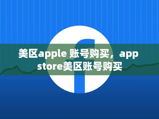 美区apple 账号购买，app store美区账号购买