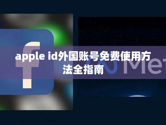 apple id外国账号免费使用方法全指南