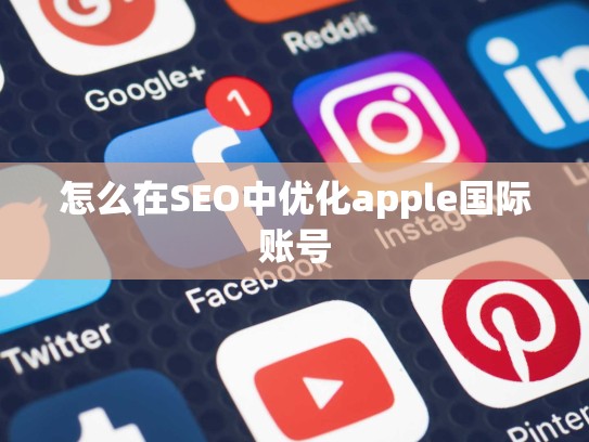 怎么在SEO中优化apple国际账号