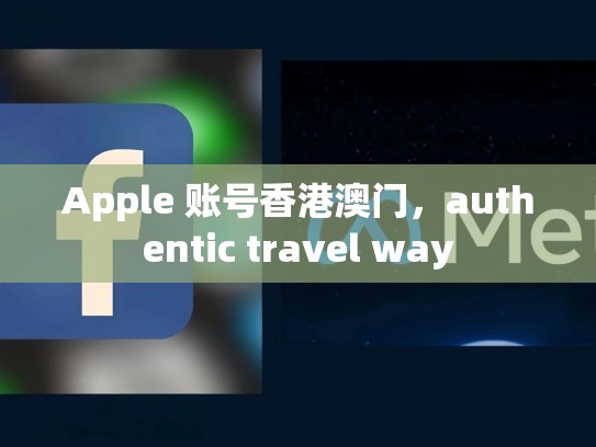 Apple 账号香港澳门，authentic travel way