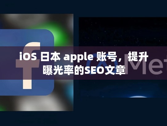 iOS 日本 apple 账号，提升曝光率的SEO文章