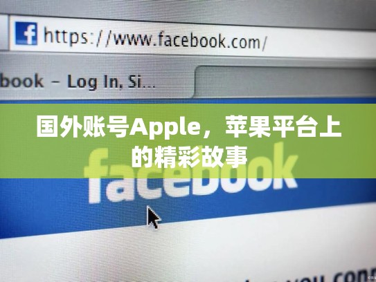 国外账号Apple，苹果平台上的精彩故事