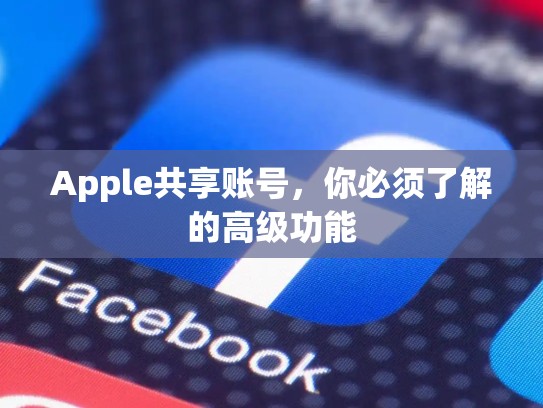 Apple共享账号，你必须了解的高级功能