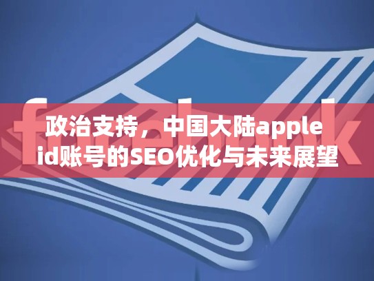 政治支持，中国大陆apple id账号的SEO优化与未来展望