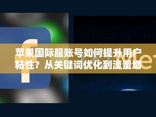 苹果国际服账号如何提升用户粘性？从关键词优化到流量增长