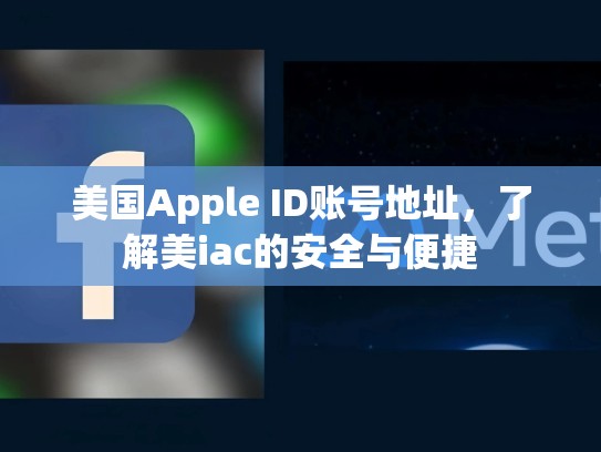 美国Apple ID账号地址，了解美iac的安全与便捷