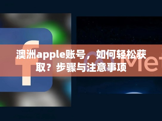 澳洲apple账号，如何轻松获取？步骤与注意事项