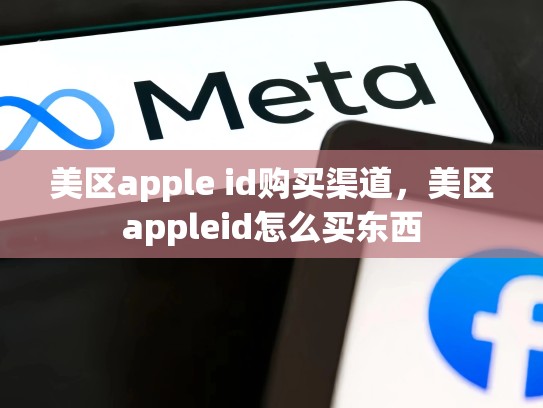 美区apple id购买渠道，美区appleid怎么买东西