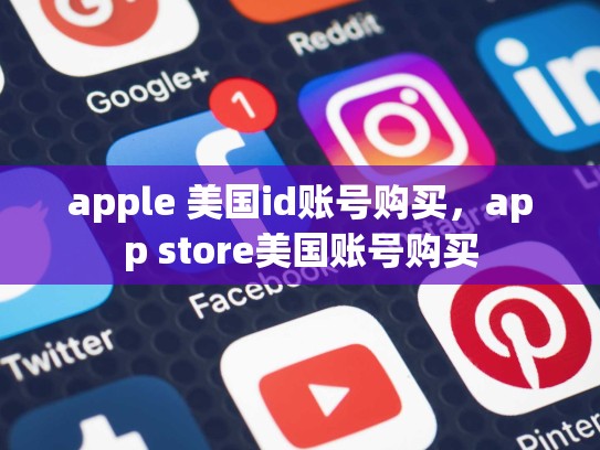 apple 美国id账号购买，app store美国账号购买
