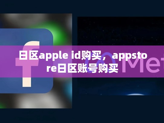 日区apple id购买，appstore日区账号购买