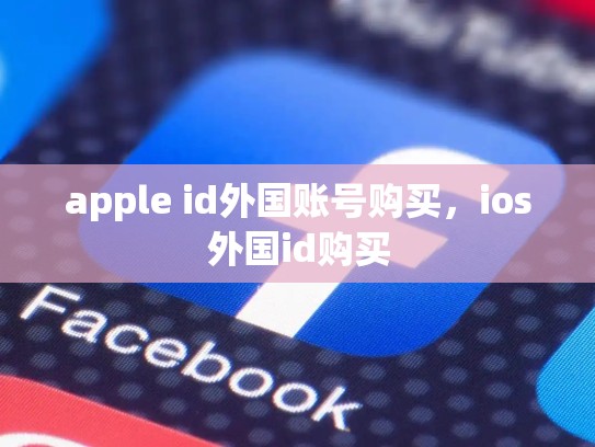 apple id外国账号购买，ios外国id购买