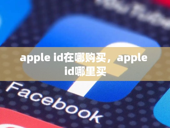 apple id在哪购买，apple id哪里买