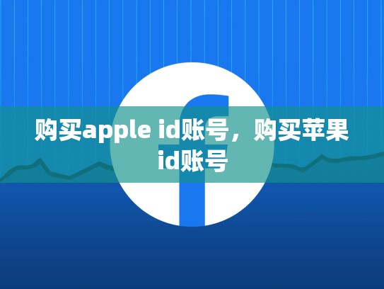 购买apple id账号，购买苹果id账号
