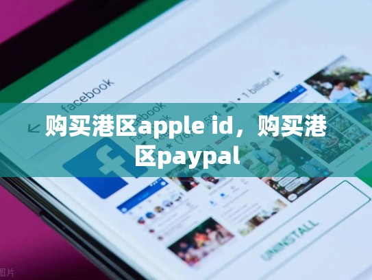 购买港区apple id，购买港区paypal